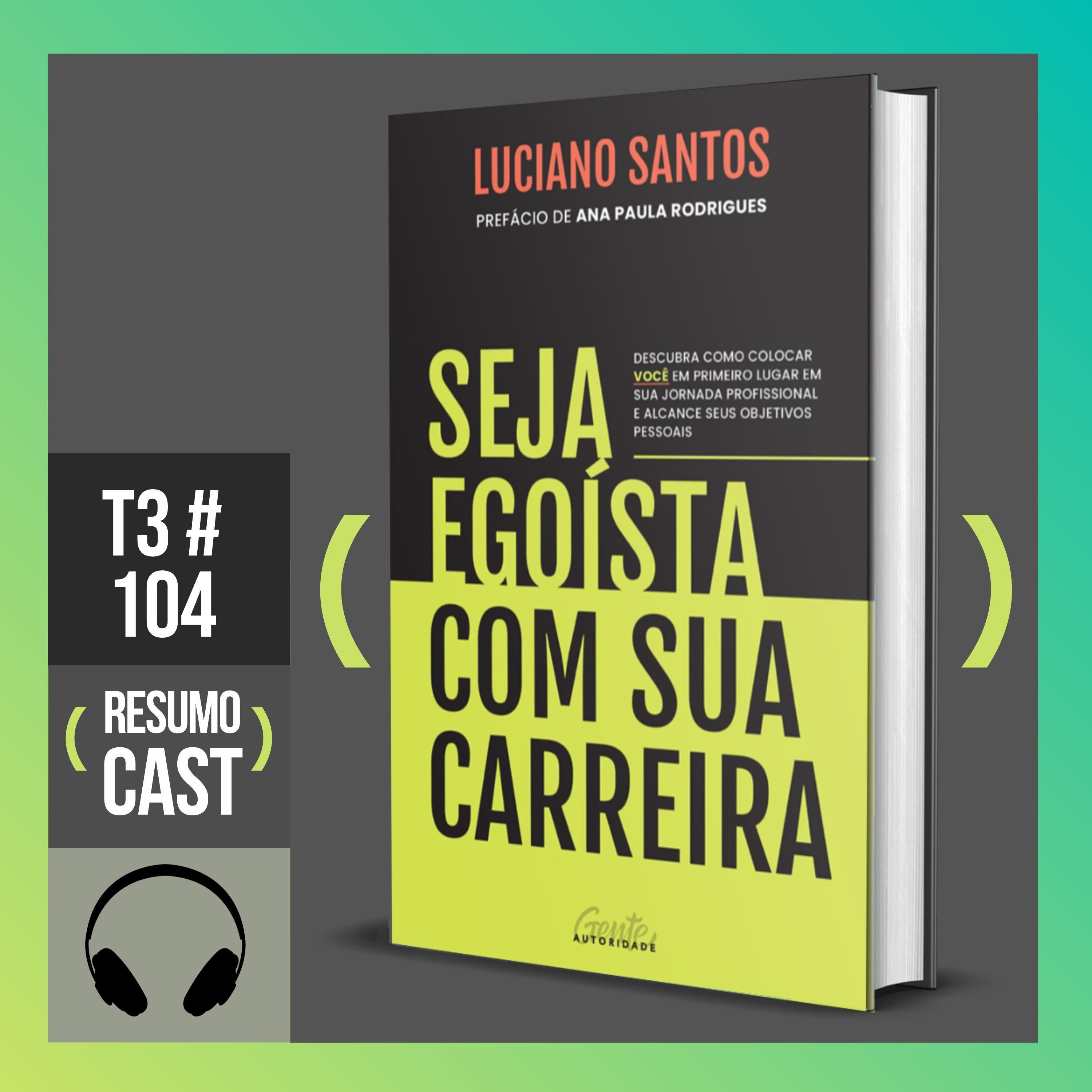 T3#104 Seja egoísta com sua carreira | Luciano Santos