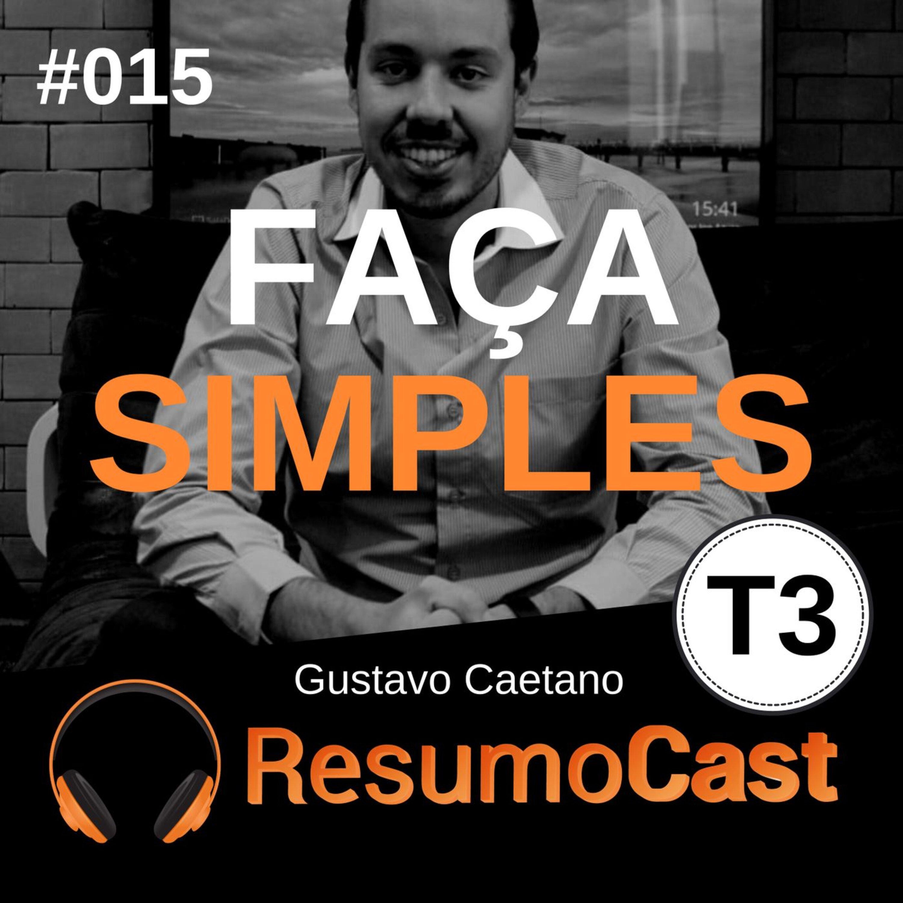 T3#015 Faça Simples | Gustavo Caetano
