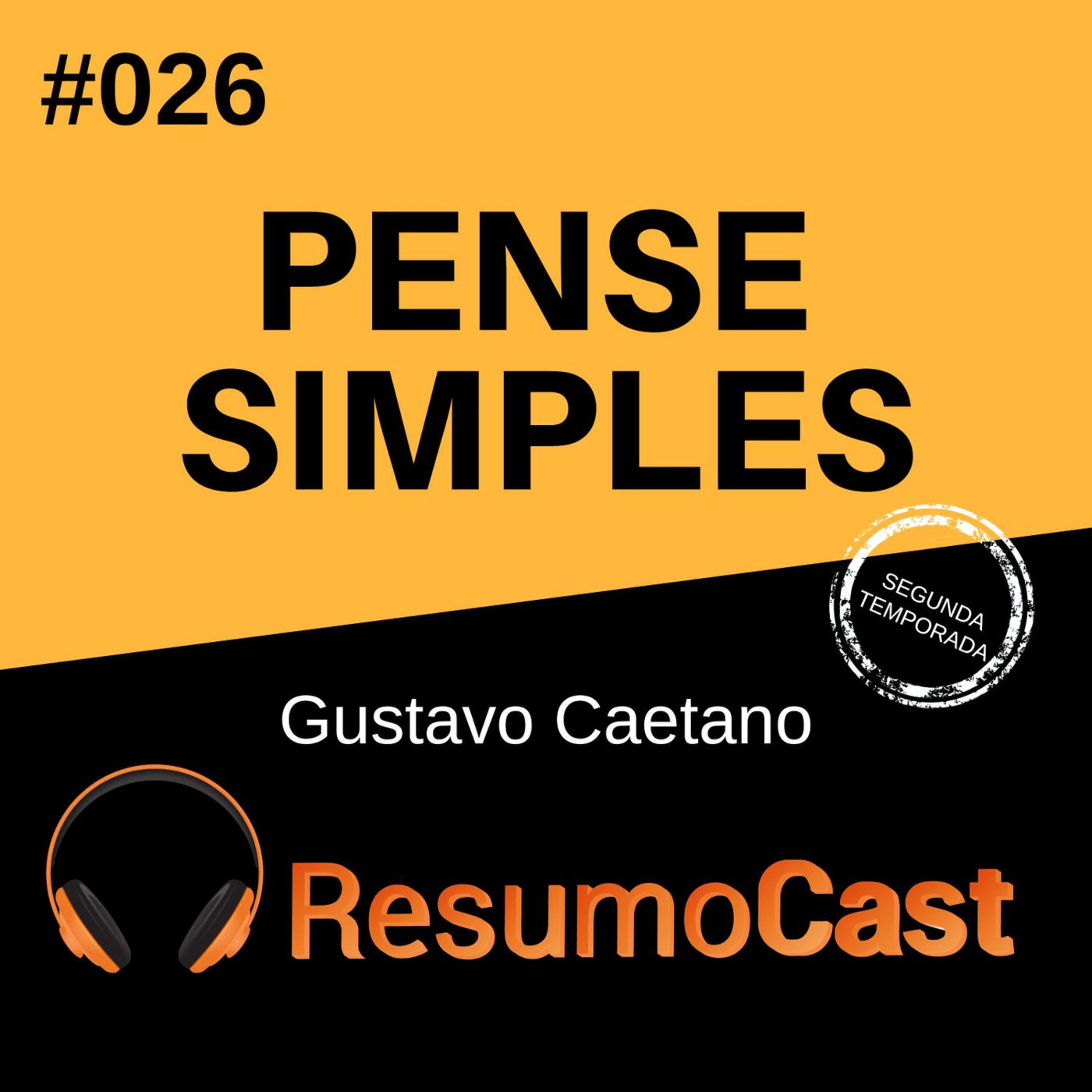 T2#026 Pense Simples | Gustavo Caetano