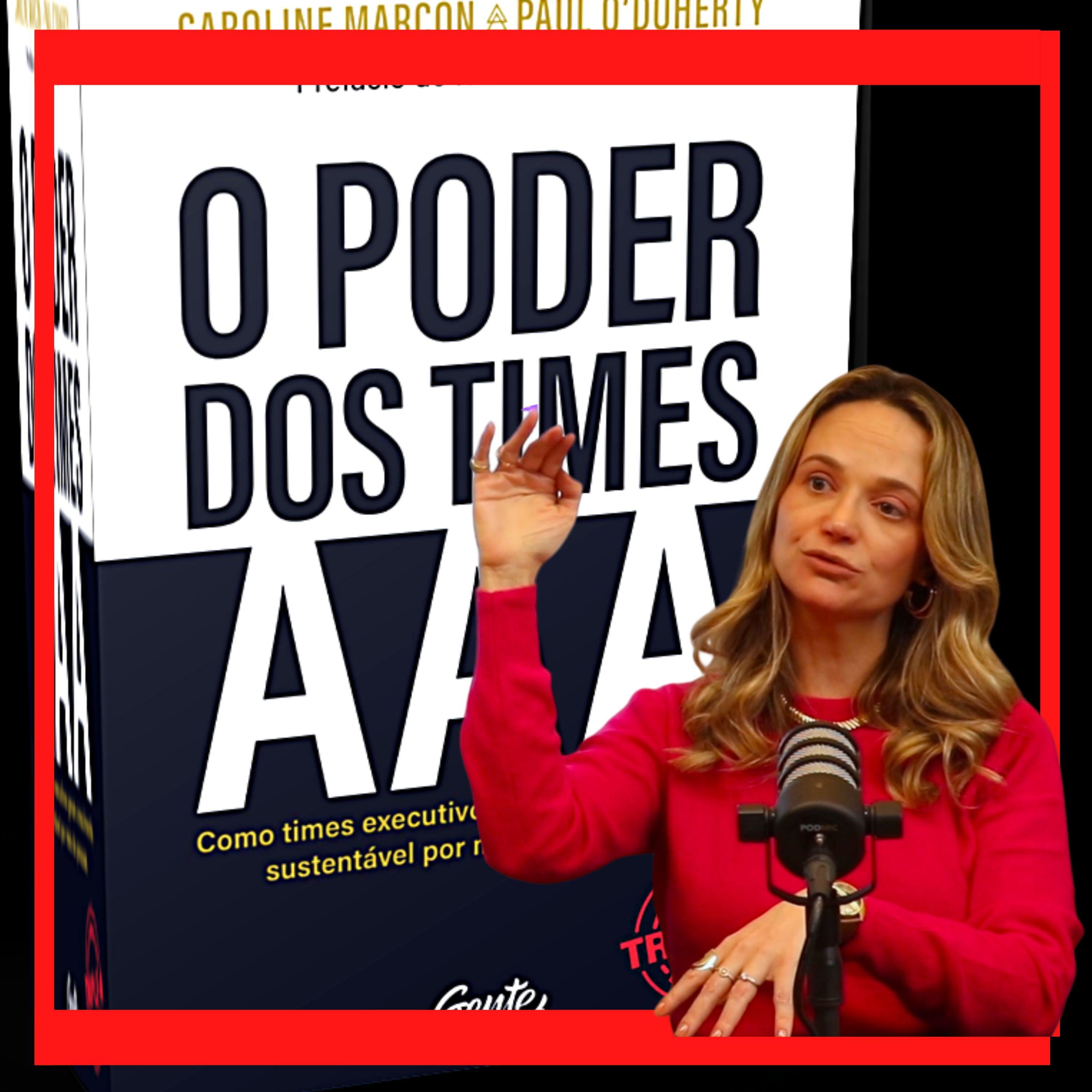 T4#11 O poder dos times AAA | Caroline Marcon e Paulo O'Doherty