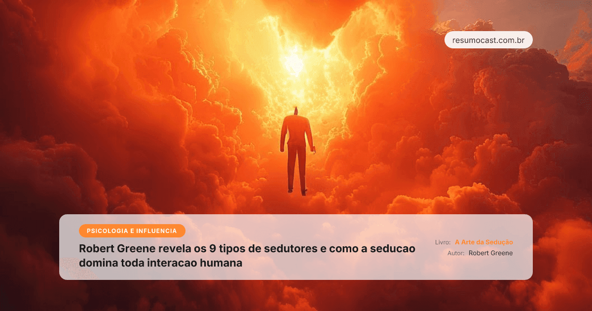 A Arte da Seducao: Por Que Seducao Nao e Sobre Sexo - E Sobre Poder