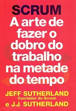 Scrum: A Arte de Fazer o Dobro do Trabalho na Metade do Tempo